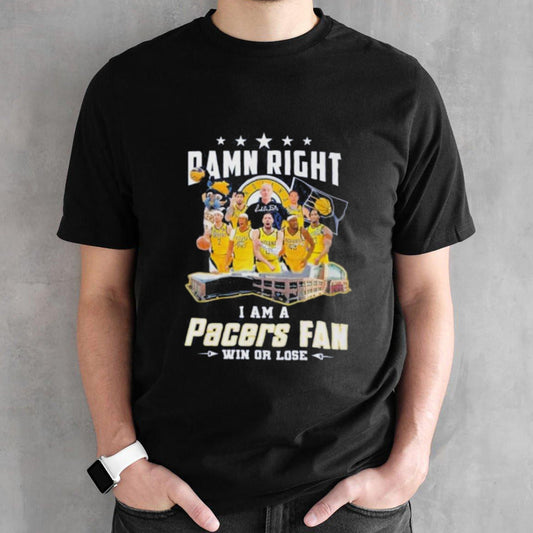 Indiana Pacers Damn Right I Am A Pacers Fan Win Or Lose Signatures Shirt