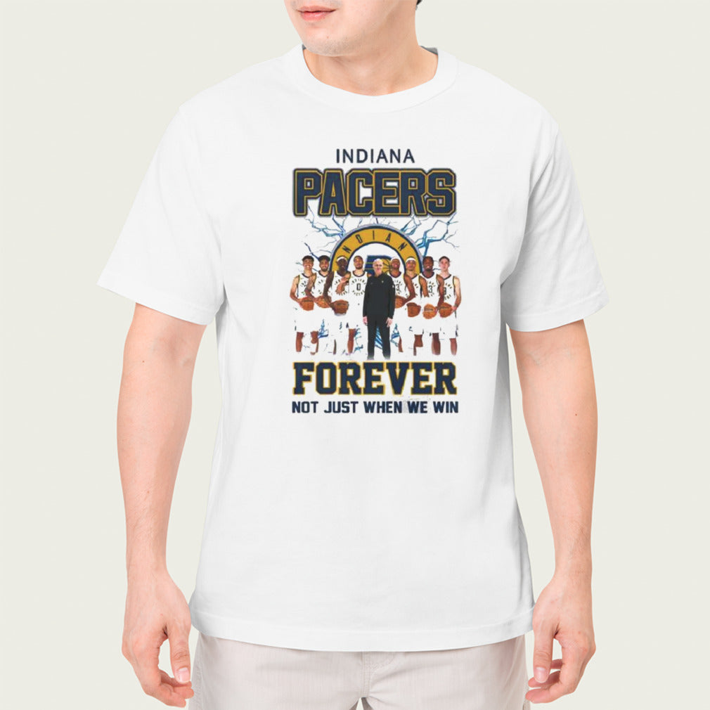 Indiana Pacers Forever Not Just When We Win Teams shirt