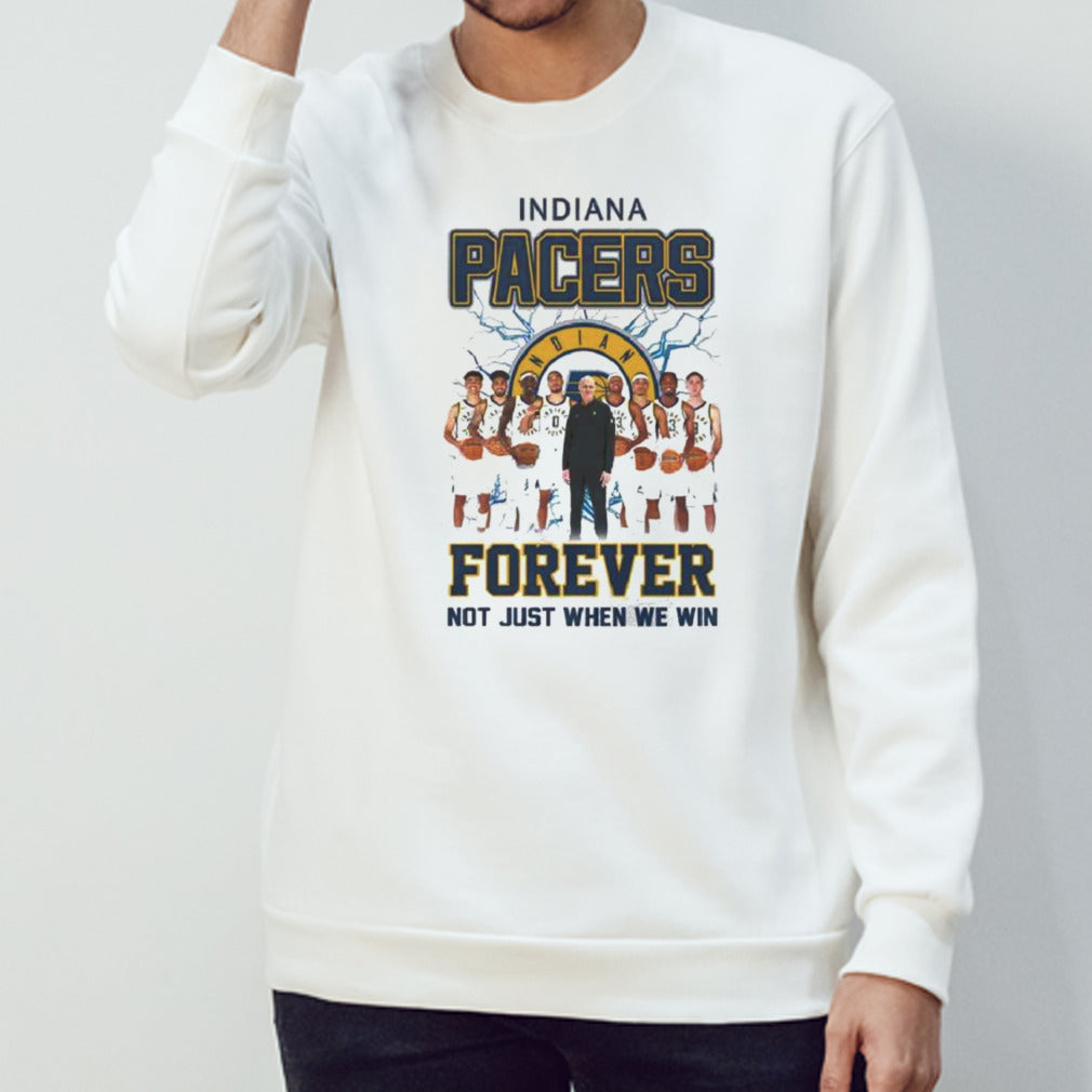 Indiana Pacers Forever Not Just When We Win Teams shirt