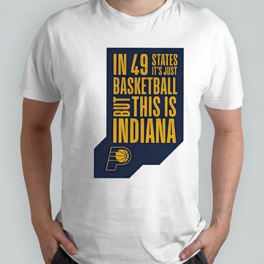 Indiana Pacers in 49 states itâ€™s just basketball but this is Indiana shirt