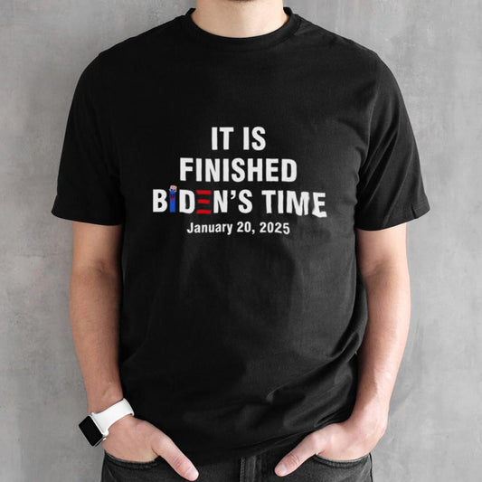 It Is Finished Bidenâ€™s Time January 20, 2025 Shirt
