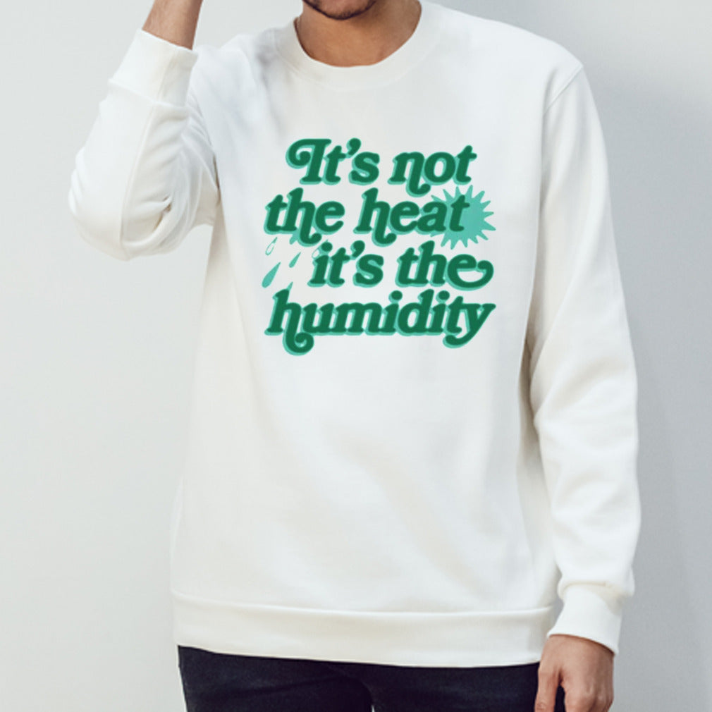 Itâ€™s Not The Heat Itâ€™s The Humidity T-shirt