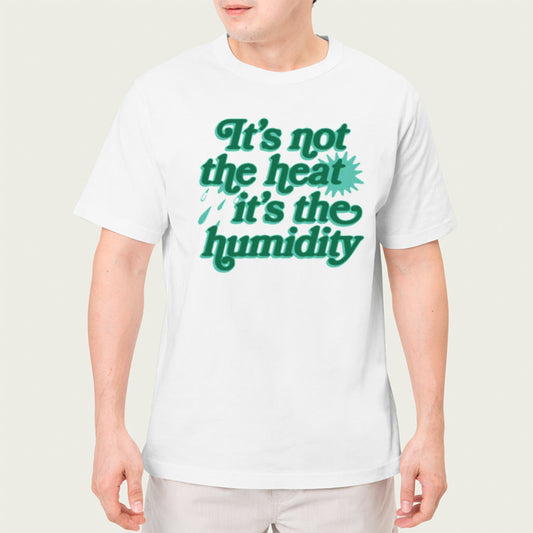 Itâ€™s Not The Heat Itâ€™s The Humidity T-shirt