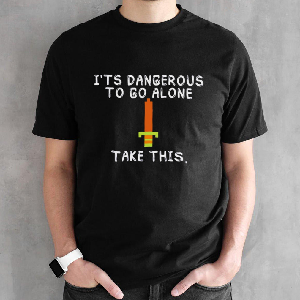 Itâ€™s dangerous to go alone take this shirt