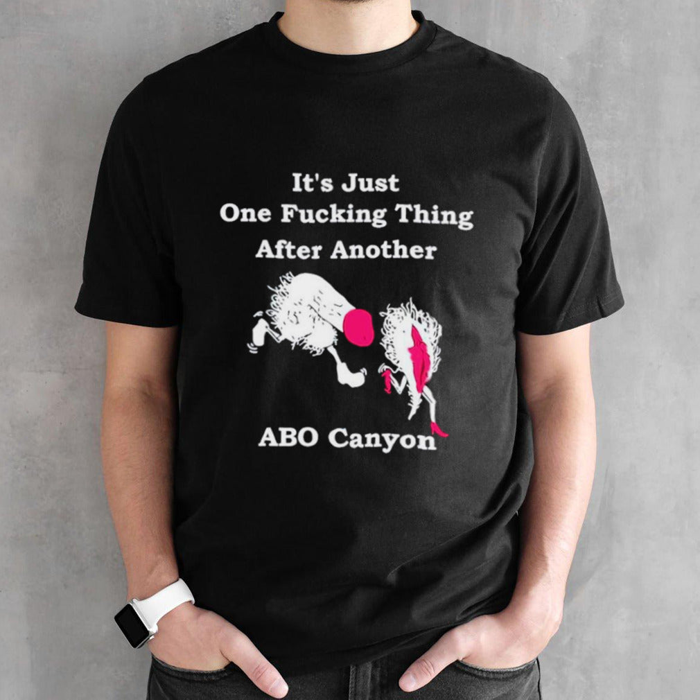 Itâ€™s just one fucking thing after another abo canyon shirt