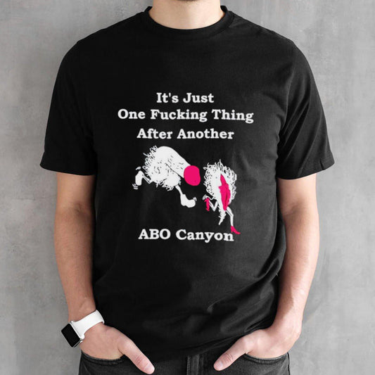 Itâ€™s just one fucking thing after another abo canyon shirt
