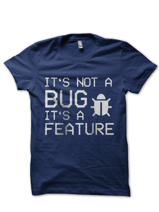 Itâ€™s Not A Bug Itâ€™s A Feature T-Shirt