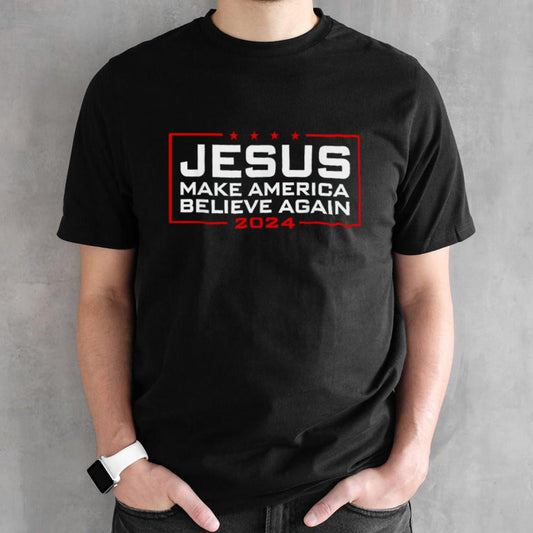Jesus make America believe again 2024 shirt