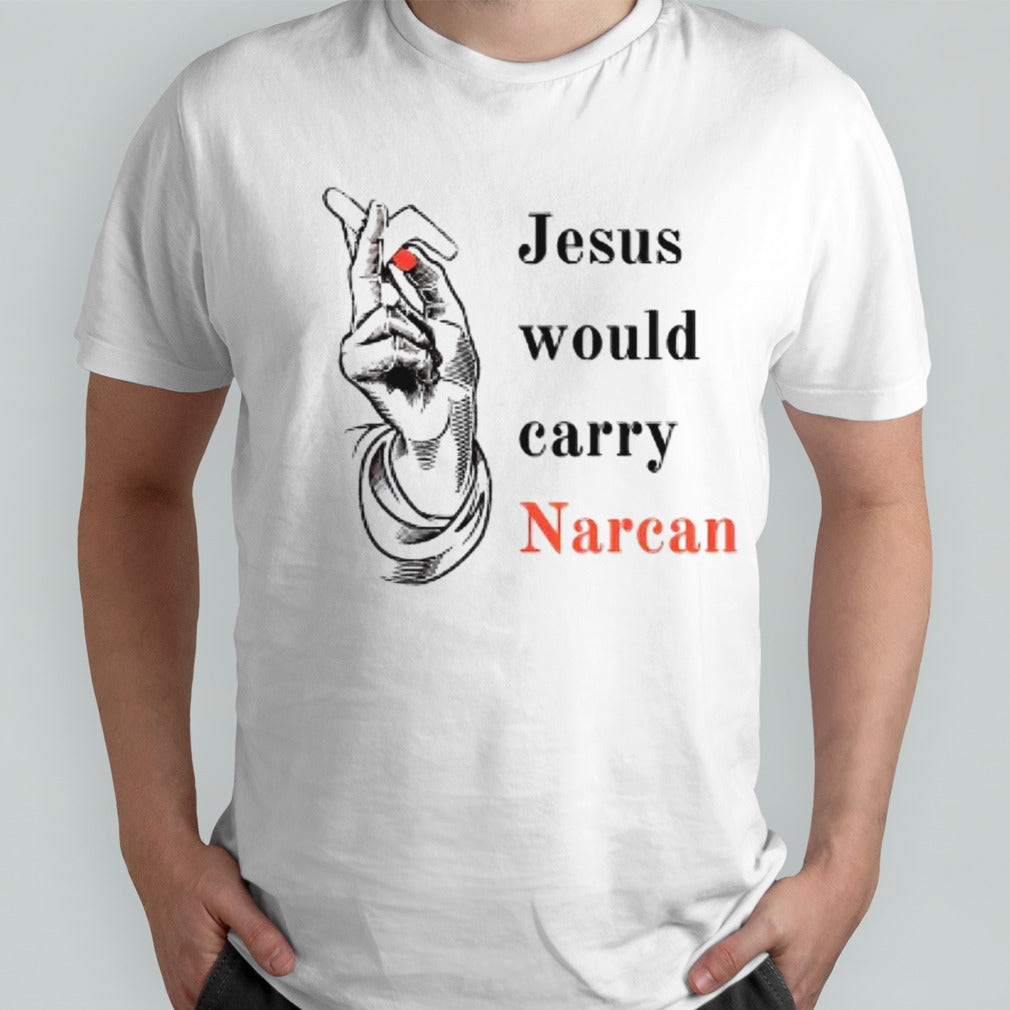 Jesus would carry narcan shirt