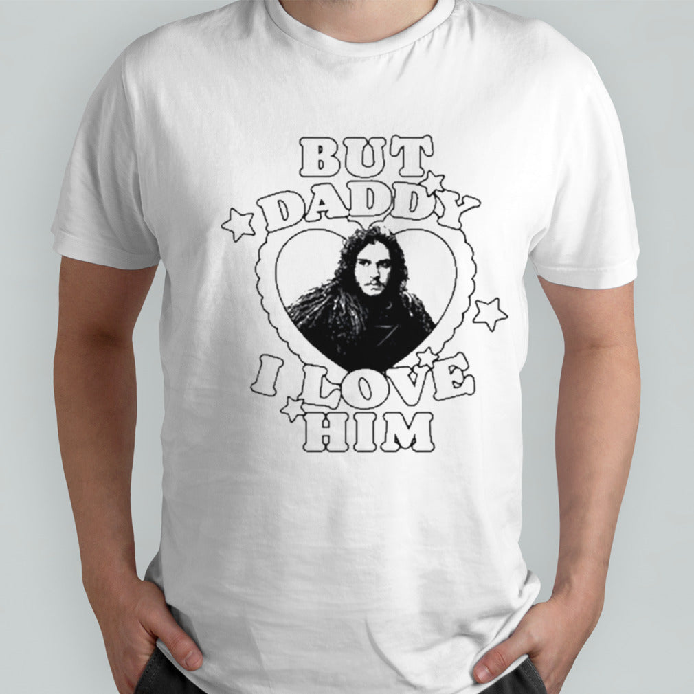 Jon Snow But Daddy I Love Him shirt