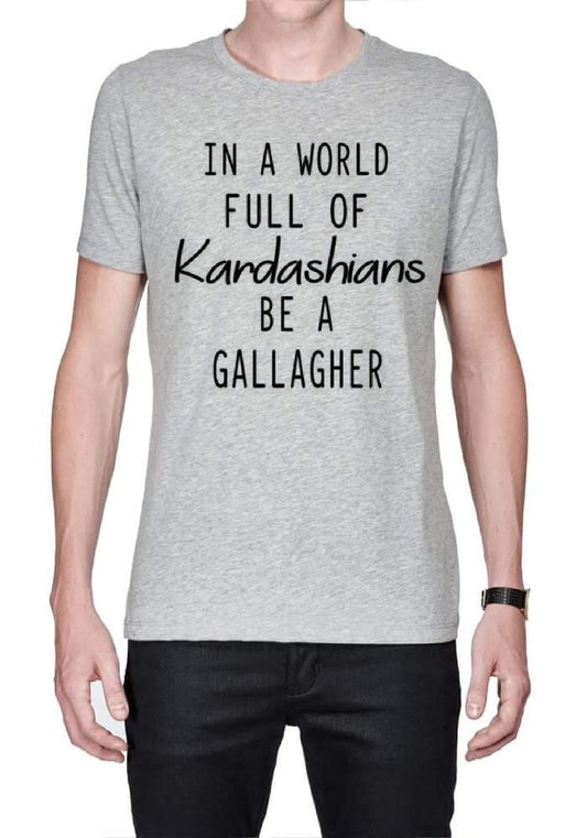 In A World Full Of Kardashians Be A Gallagher Grey T-Shirt