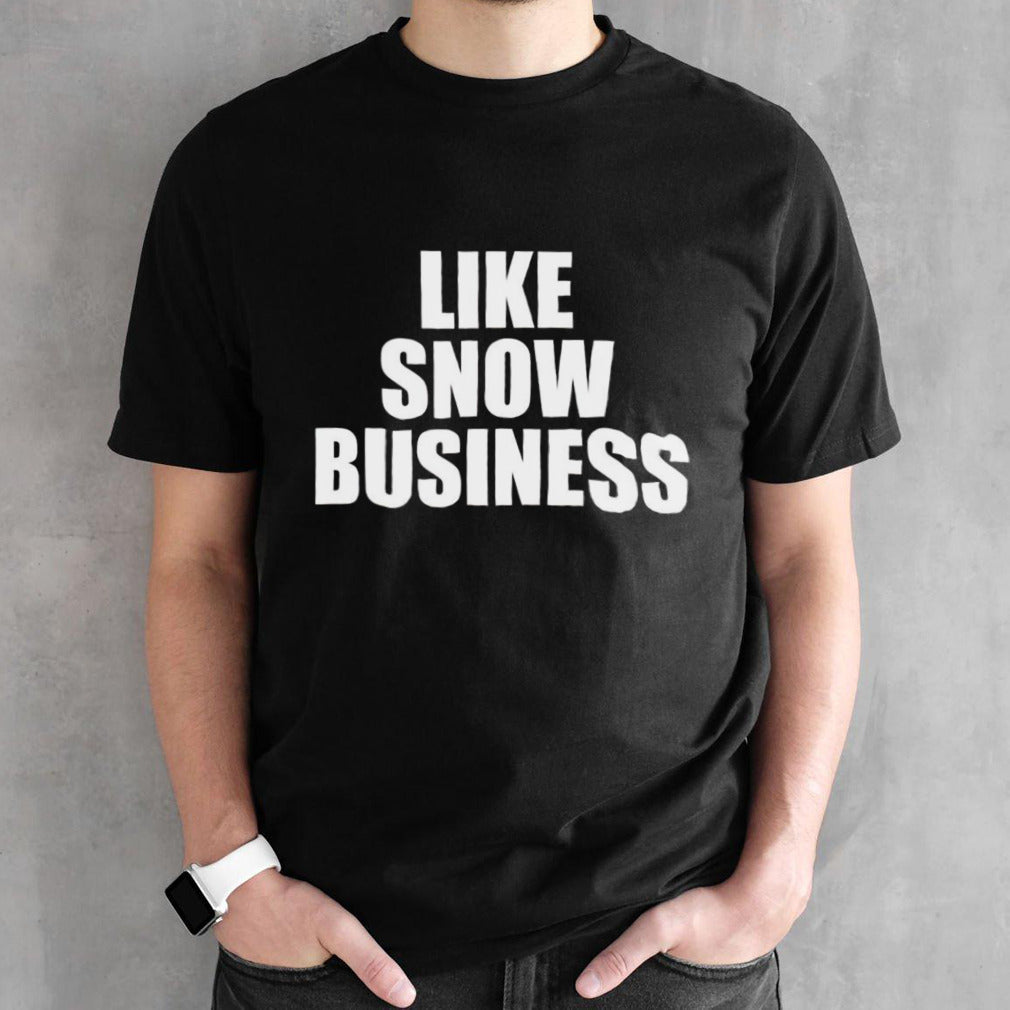 Like snow business shirt