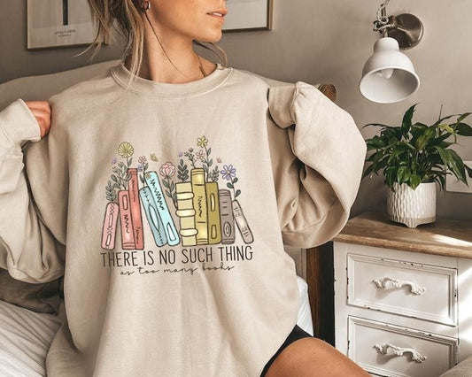 There Is No Such, Thing As Too Many Books, Bookish Sweater, Floral Books Sweatshirt, Gift for Librarian  Hoodie and Sweater; T-shirt Cotton Womenswear
