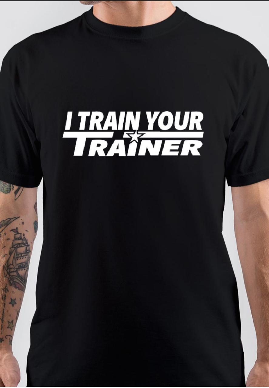 I Train Your Trainer T-Shirt