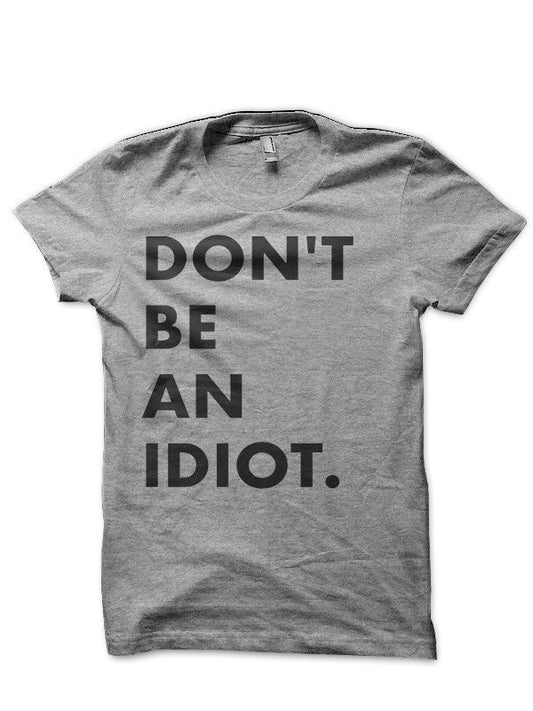Donâ€™t Be An Idiot T-Shirt