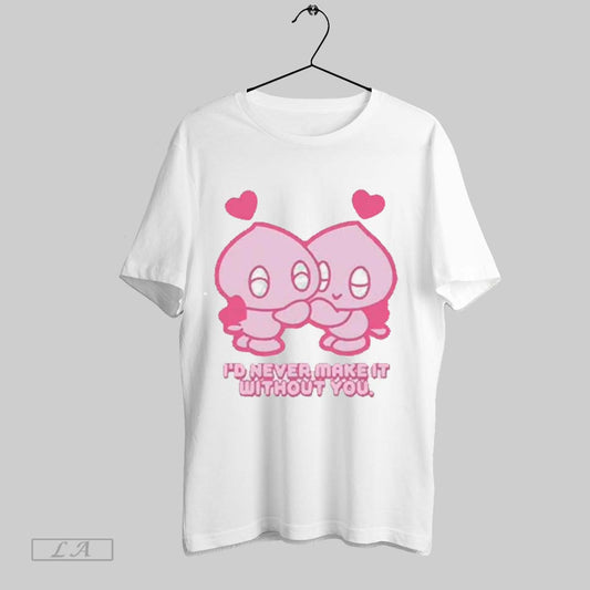 Top Id Never Make It Without You 2025 T Shirt