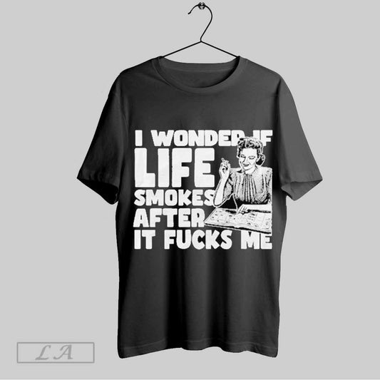 Top I Wonder If Life Smokes After It Fucks Me