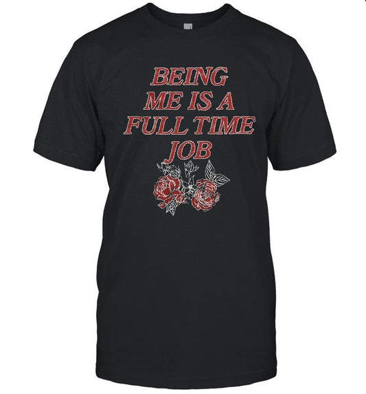 Being Me Is A Full Time Job Shirts