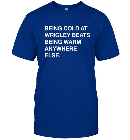 Being Cold At Wrigley Beats Being Warm Anywhere Else T-Shirt Tom Of Wrigley