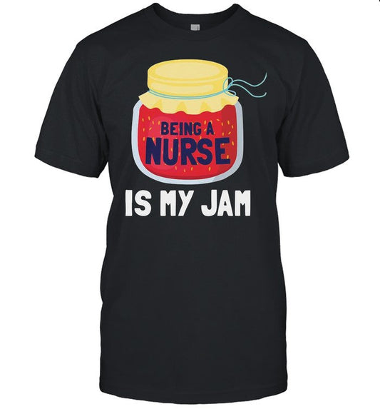 Being A Nurse Is My Jam shirt