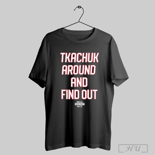 Tkachuk Around And Find Out Bring Hockey Back T Shirts Sweatshirt
