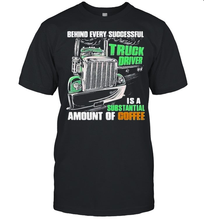 Behind every successful truck driver is a subtantial amount of coffee shirt_1