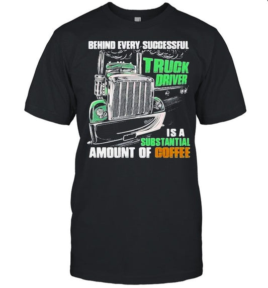 Behind every successful truck driver is a subtantial amount of coffee shirt_1