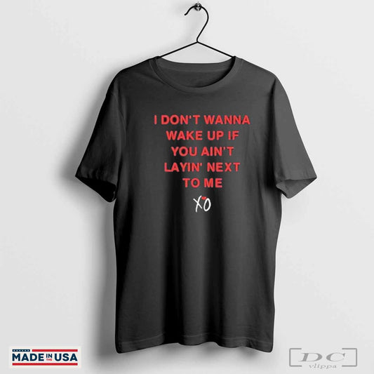 The Weeknd I Don’t Wanna Wake Up If You Ain’t Layin Next To Me T-Shirts