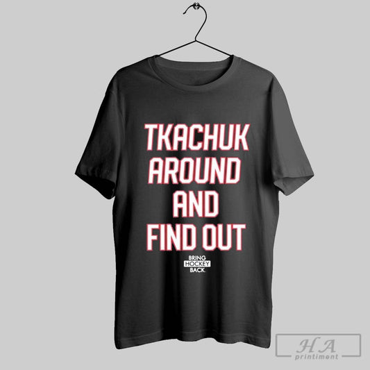 Tkachuk Around And Find Out Bring Hockey Back T Shirts