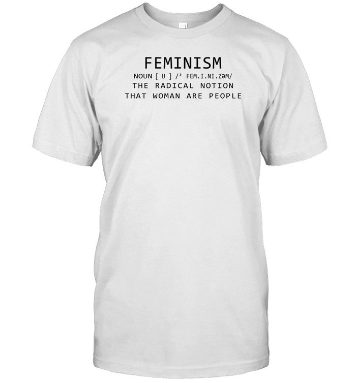 Bellaspersona Feminism Noun The Radical Notion That Women Are People Shirt