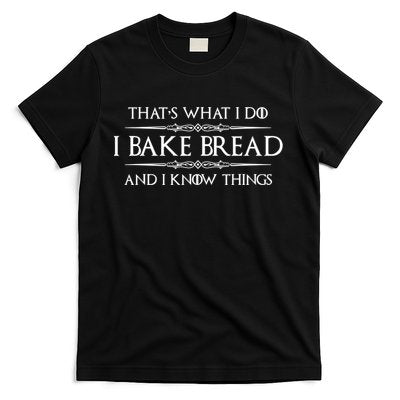 Funny Bread Baker Gifts I Bake Bread I Know Things Baking Gift T-Shirt
