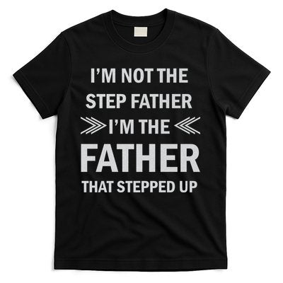 I'm Not The Step Father I'm The Father That Stepped Up T-Shirt