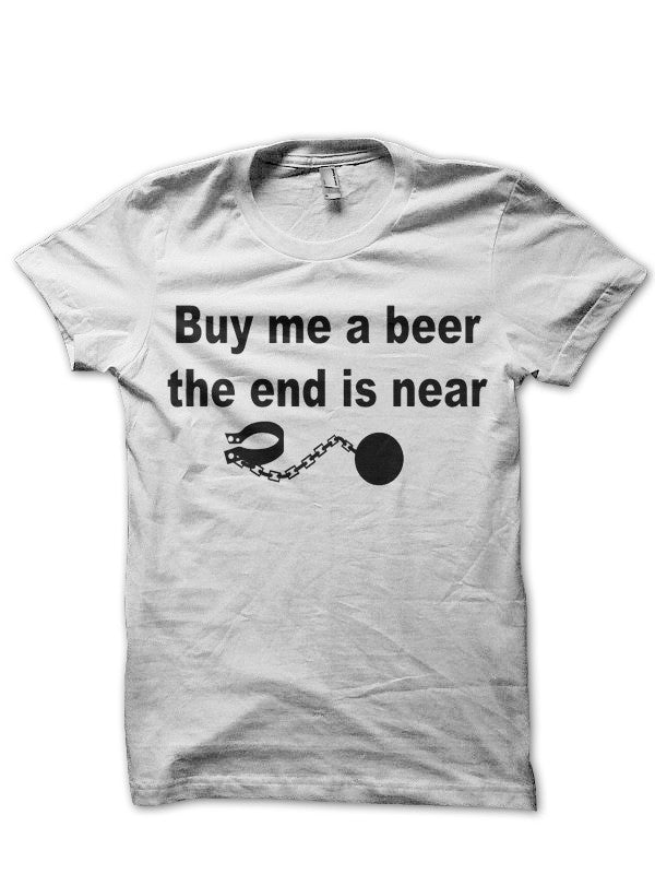 Buy Me A Beer The End Is Near White T-Shirt