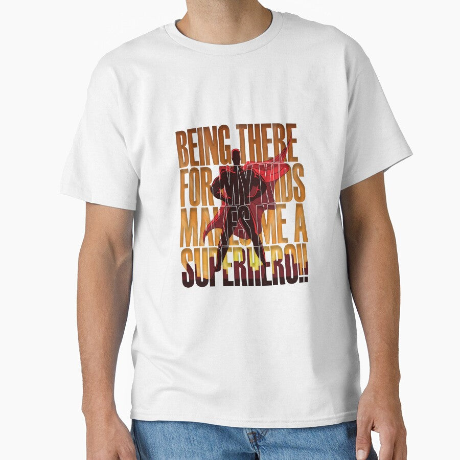 Being there for my kids makes me a Superhero Classic T-Shirt