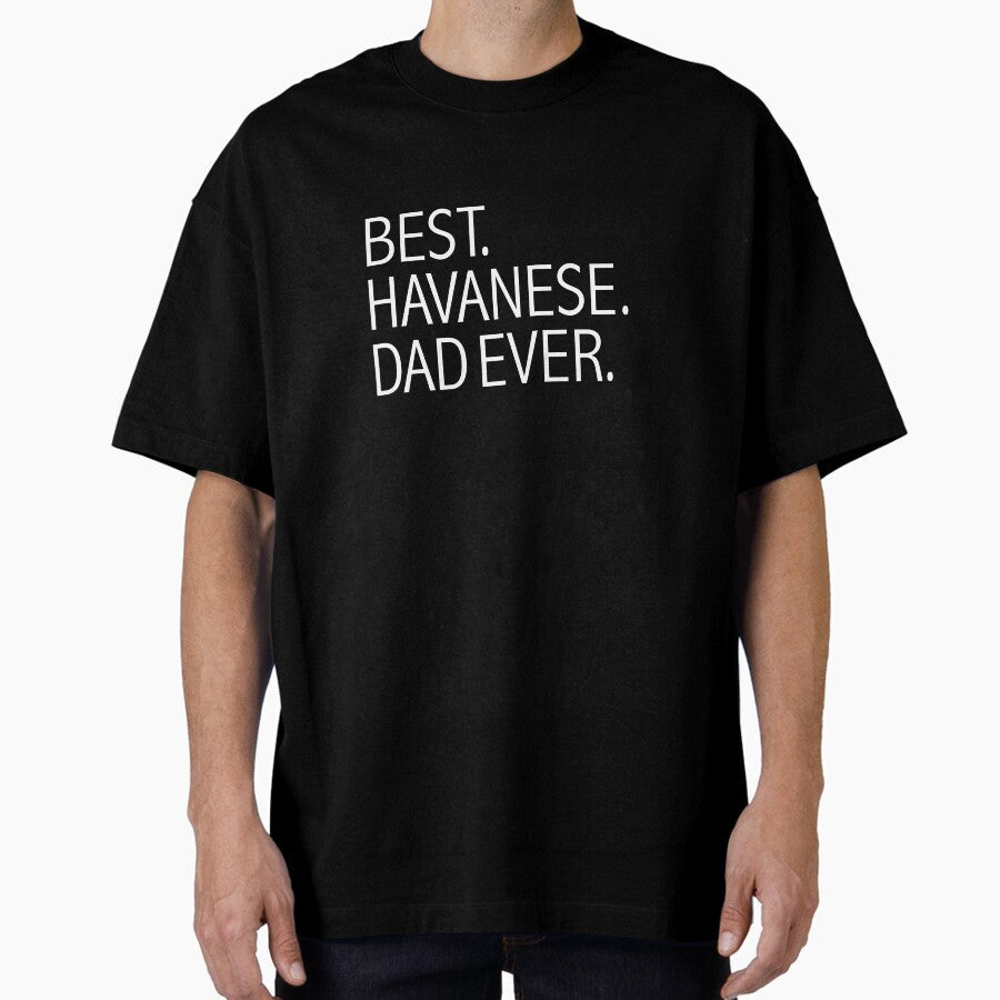 Best Havanese Dog Dad Ever Dog Owner Lover Parent Oversized T Shirt