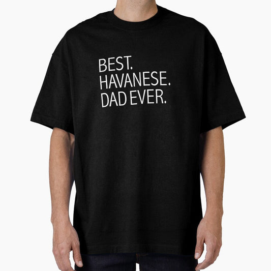 Best Havanese Dog Dad Ever Dog Owner Lover Parent Oversized T Shirt