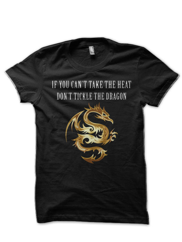If You Canâ€™t Take The Heat Donâ€™t Tickle The Dragon T-Shirt
